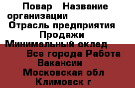 Повар › Название организации ­ Burger King › Отрасль предприятия ­ Продажи › Минимальный оклад ­ 25 000 - Все города Работа » Вакансии   . Московская обл.,Климовск г.